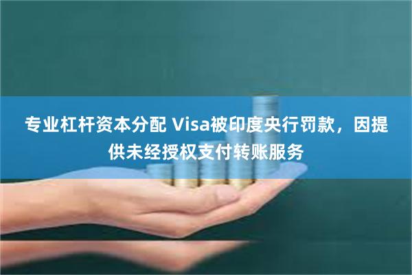 专业杠杆资本分配 Visa被印度央行罚款,因提供未经授权支付转账服务